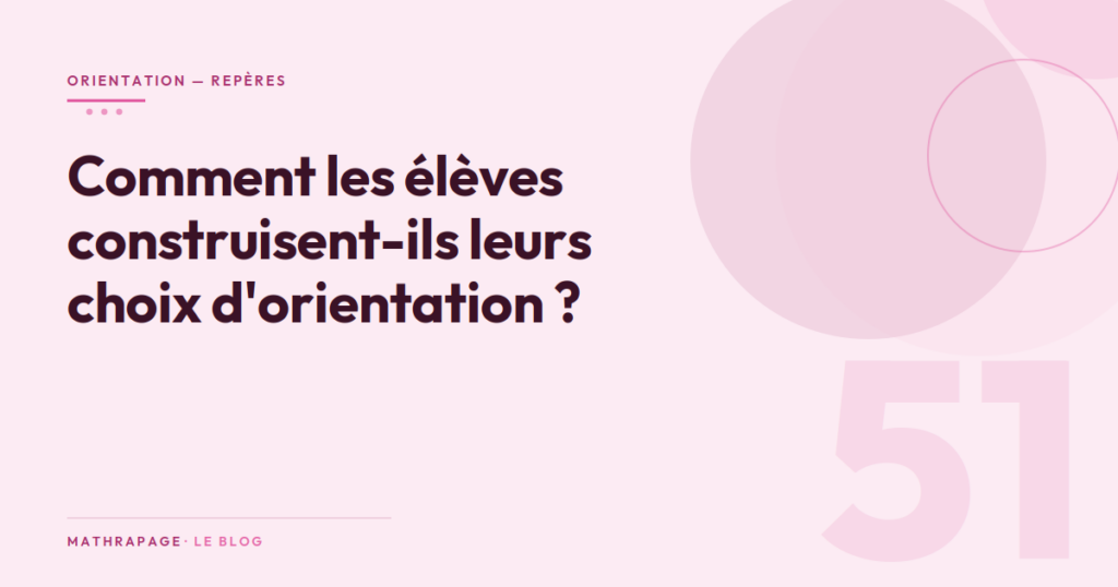 Comment les élèves construisent-ils leurs choix d&rsquo;orientation ?
