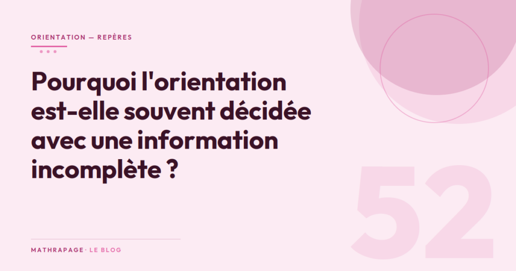 Pourquoi l&rsquo;orientation est-elle souvent décidée avec une information incomplète ?